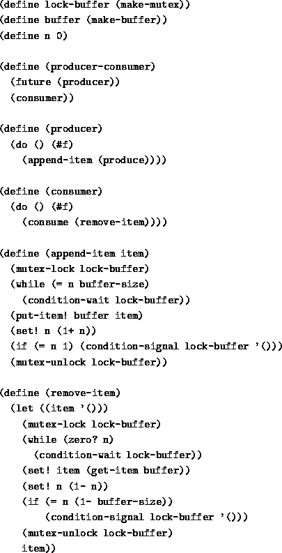 \begin{figure}
\begin{quote}\baselineskip14pt
\begin{verbatim}(define lock-bu...
...r '()))
(mutex-unlock lock-buffer)
item))\end{verbatim}\end{quote}\end{figure}